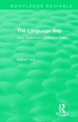 The Language Gap: How Classroom Dialogue Fails by Hull, Robert