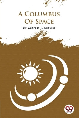 A Columbus Of Space by Serviss, Garrett P.