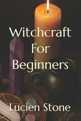 Witchcraft For Beginners by Stone, Lucien