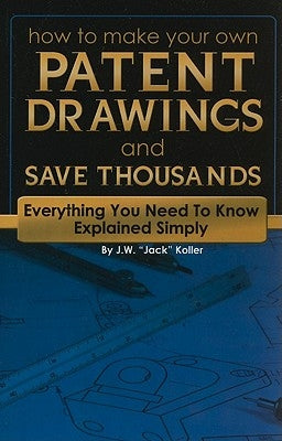 How to Make Your Own Patent Drawings and Save Thousands: Everything You Need to Know Explained Simply by Koller