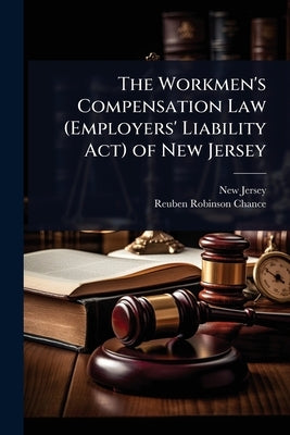 The Workmen's Compensation Law (Employers' Liability Act) of New Jersey by Jersey, New