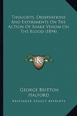 Thoughts, Observations And Experiments On The Action Of Snake Venom On The Blood (1894) by Halford, George Britton