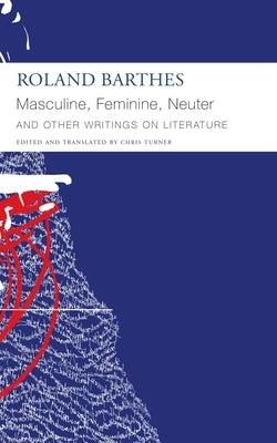 Masculine, Feminine, Neuter and Other Writings on Literature by Barthes, Roland