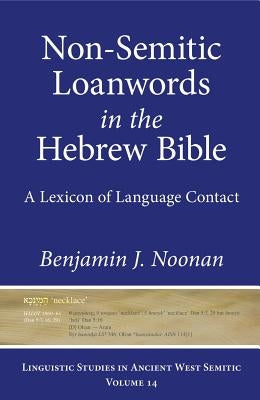 Non-Semitic Loanwords in the Hebrew Bible: A Lexicon of Language Contact by Noonan, Benjamin J.