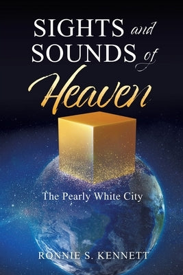 Sights and Sounds of Heaven: The Pearly White City by Kennett, Ronnie S.