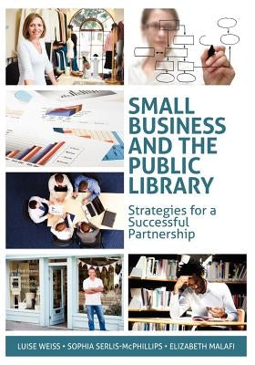 Small Business and the Public Library: Strategies for a Successful Partnership by Weiss, Luise