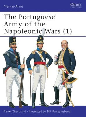 The Portuguese Army of the Napoleonic Wars (1) by Chartrand, René