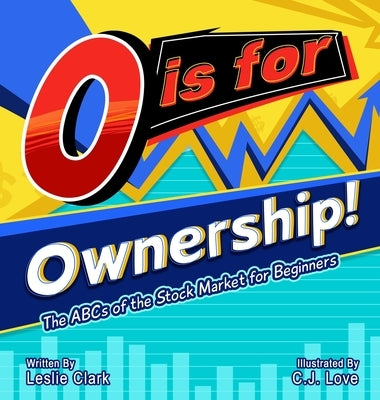 O is for Ownership! The ABCs of the Stock Market for Beginners by Clark, Leslie