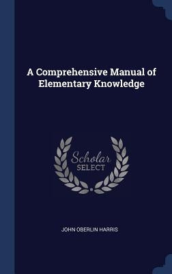 A Comprehensive Manual of Elementary Knowledge by Harris, John Oberlin