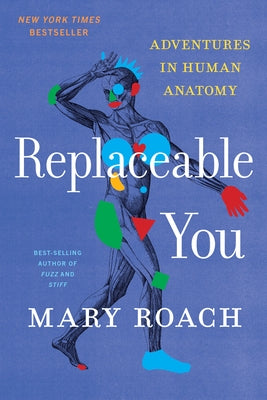 Replaceable You: Adventures in Human Anatomy by Roach, Mary