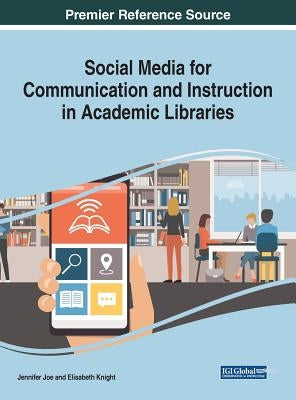 Social Media for Communication and Instruction in Academic Libraries by Joe, Jennifer