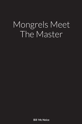 Mongrels Meet The Master: A Novel By by MC Neice, Bill