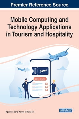 Mobile Computing and Technology Applications in Tourism and Hospitality by Waluyo, Agustinus Borgy