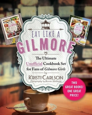 Eat Like a Gilmore: The Ultimate Unofficial Cookbook Set for Fans of Gilmore Girls: Two Great Books! One Great Price! by Carlson, Kristi