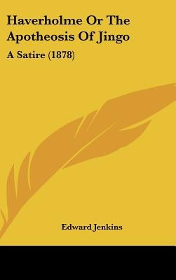 Haverholme Or The Apotheosis Of Jingo: A Satire (1878) by Jenkins, Edward