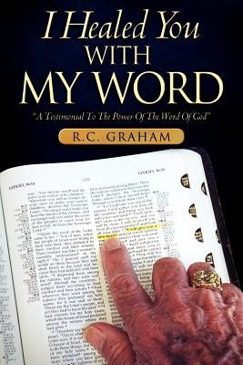 I Healed You With My Word by Graham, R. C.