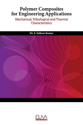 Polymer Composites for Engineering Applications: Mechanical, Tribological and Thermal Characteristics by Kumar, S. Sathees