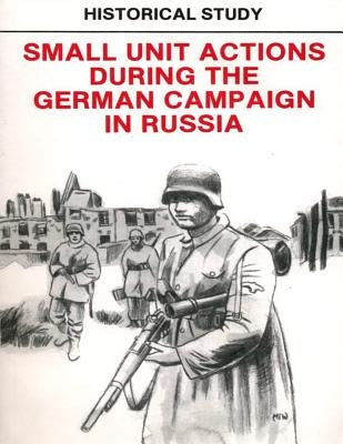 Historical Study: Small Unit Actions During the German Campaign in Russia by Penny Hill Press