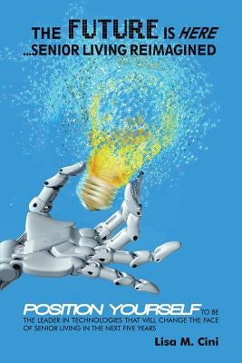 The Future Is Here: Senior Living Reimagined by Cini, Lisa M.