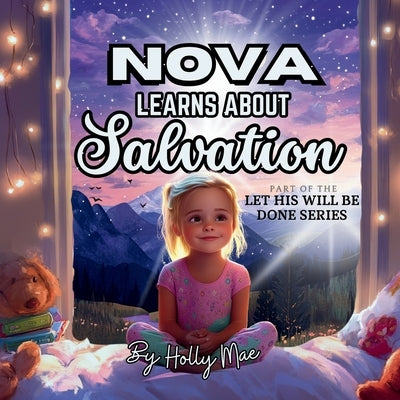 Nova Learns About Salvation: Teaching Kids About God and His Plan of Salvation for Us: Children's books for ages 3-5 and 6-8 by Mae, Holly