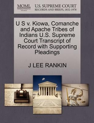 U S V. Kiowa, Comanche and Apache Tribes of Indians U.S. Supreme Court Transcript of Record with Supporting Pleadings by Rankin, J. Lee