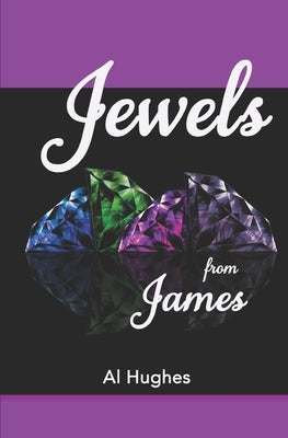 Jewels From James: A Practical and Dispensational study of the Book of James by Hughes, Al