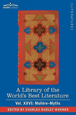 A Library of the World's Best Literature - Ancient and Modern - Vol.XXVI (Forty-Five Volumes); Moliere-Myths by Warner, Charles Dudley
