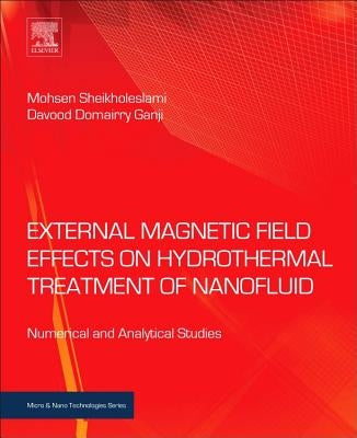 External Magnetic Field Effects on Hydrothermal Treatment of Nanofluid: Numerical and Analytical Studies by Sheikholeslami, Mohsen