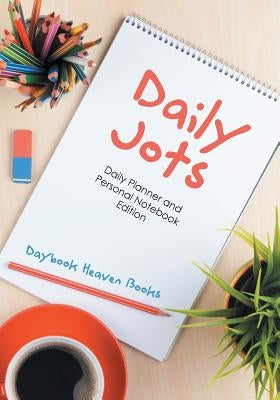 Daily Jots: Daily Planner and Personal Notebook Edition by Daybook Heaven Books