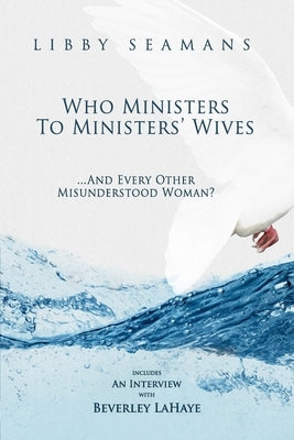 Who Ministers to Ministers' Wives... And Every Other Misunderstood Woman by Seamans, Libby A.