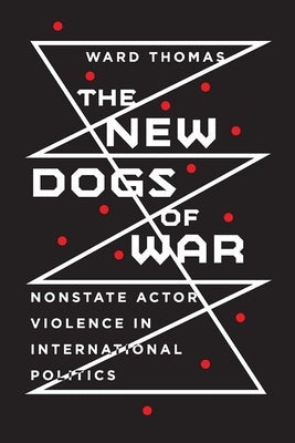 New Dogs of War: Nonstate Actor Violence in International Politics by Thomas, Ward