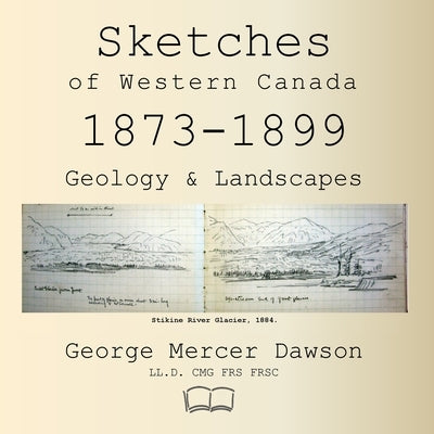 Sketches of Western Canada 1873-1899: Geology & Landscapes by Dawson, George Mercer