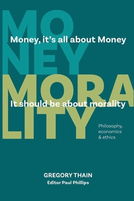 MONEY, it's all about Money, it should be about MORALITY by Thain, Gregory