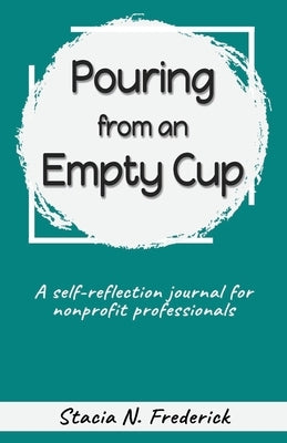 Pouring from an Empty Cup: A Self-Reflection Journal for Nonprofit Professionals by Frederick, Stacia