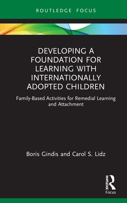 Developing a Foundation for Learning with Internationally Adopted Children: Family-Based Activities for Remedial Learning and Attachment by Gindis, Boris