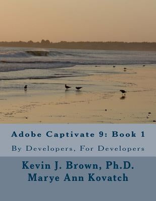 Adobe Captivate 9: Book 1: By Developers, For Developers by Kovatch, Marye Ann
