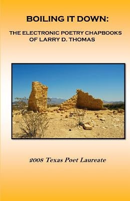 Boiling It Down: : The Electronic Poetry Chapbooks of Larry D. Thomas by Thomas, Larry D.