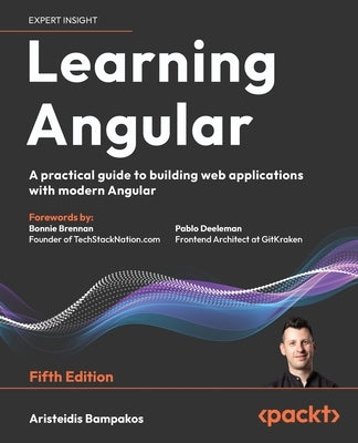 Learning Angular - Fifth Edition: A practical guide to building web applications with modern Angular by Bampakos, Aristeidis