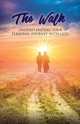 The Walk: Understanding Your Personal Walk with GOD by Foreman, David J.