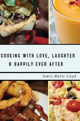 Cooking With Love, Laughter And Happily Ever After by Lloyd, Jamie Marie