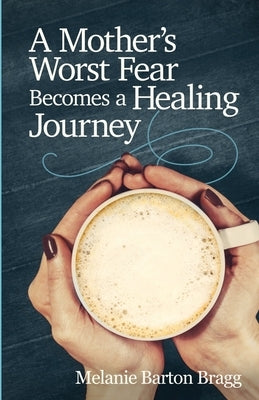 A Mother's Worst Fear Becomes a Healing Journey by Barton Bragg, Melanie