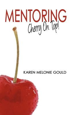 Mentoring - Cherry on Top! by Gould, Karen Melonie