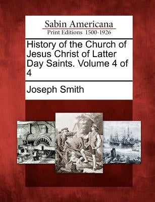 History of the Church of Jesus Christ of Latter Day Saints. Volume 4 of 4 by Smith, Joseph