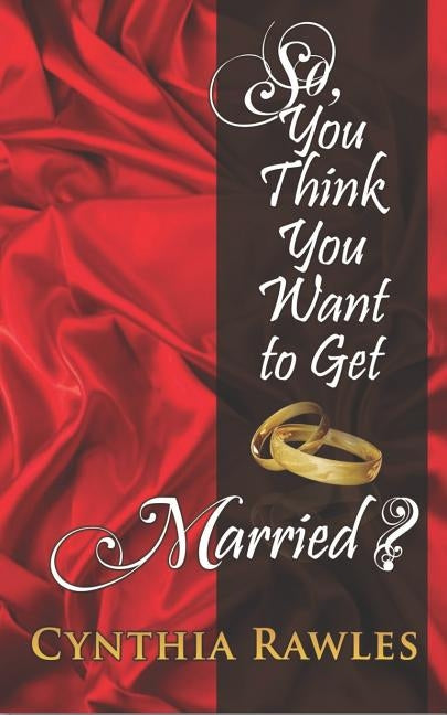 So You Think You Want to Get Married? by Rawles, Cynthia