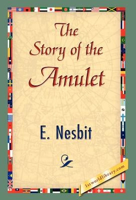 The Story of the Amulet by Nesbit, Edith
