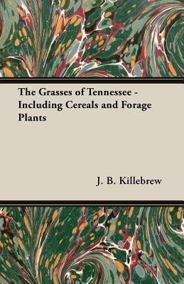 The Grasses of Tennessee - Including Cereals and Forage Plants by Killebrew, J. B.