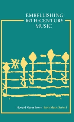 Embellishing 16th Century Music by Brown, Howard M.
