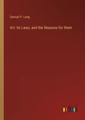 Art: Its Laws, and the Reasons for them by Long, Samuel P.