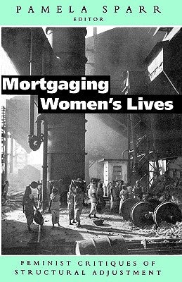 Mortgaging Women's Lives: Feminist Critiques of Structural Adjustment by Sparr, Pamela