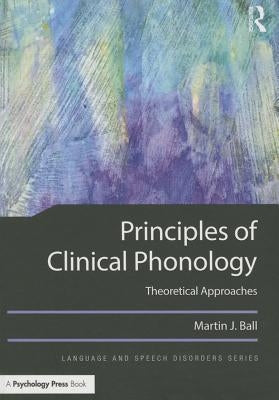 Principles of Clinical Phonology: Theoretical Approaches by Ball, Martin J.